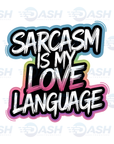 Sarcasm Is My Love Language