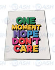 One Moment Nope Don't Care